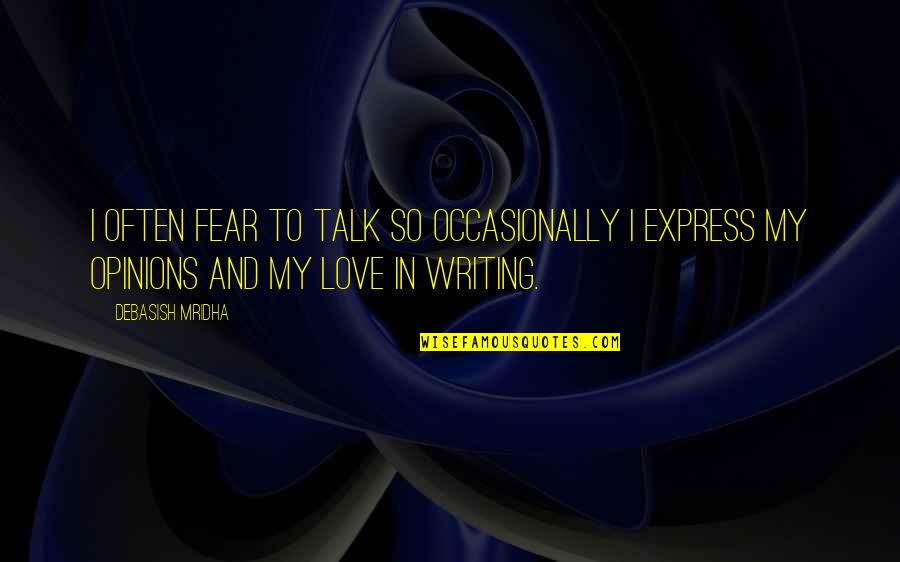 Writing Quotes Quotes By Debasish Mridha: I often fear to talk so occasionally I