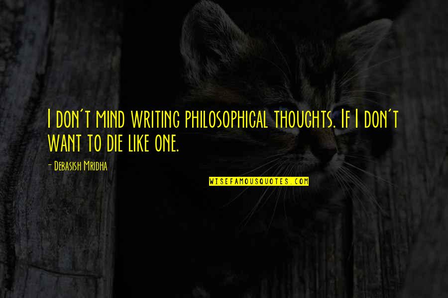 Writing Quotes Quotes By Debasish Mridha: I don't mind writing philosophical thoughts. If I