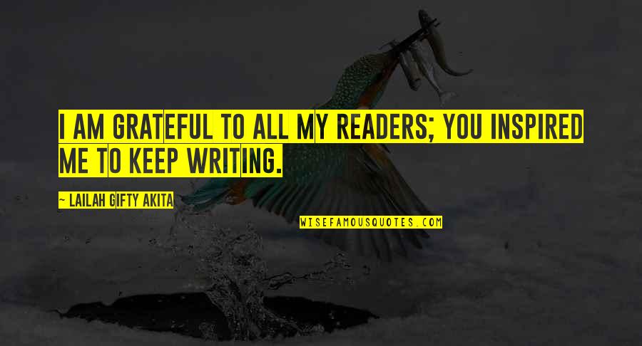 Writing Quotes Quotes By Lailah Gifty Akita: I am grateful to all my readers; you