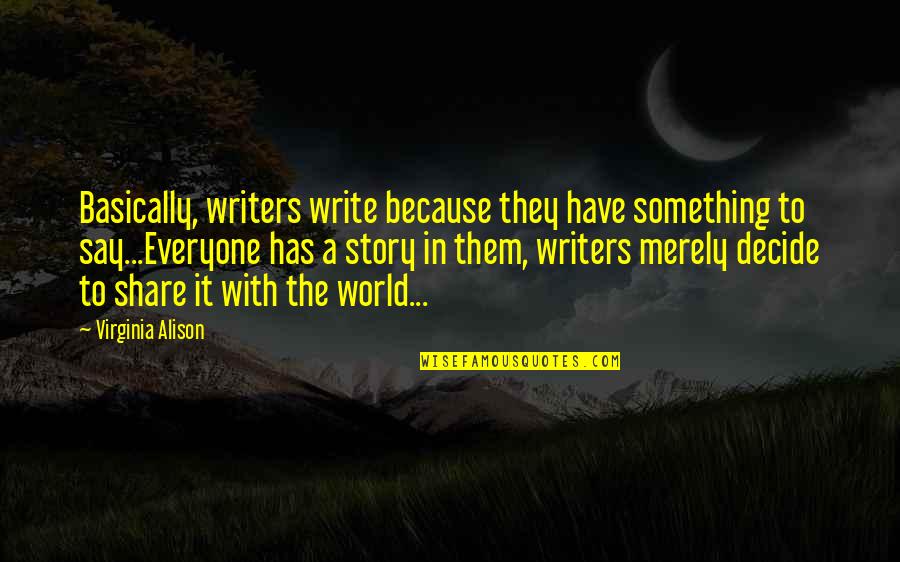 Writing Quotes Quotes By Virginia Alison: Basically, writers write because they have something to