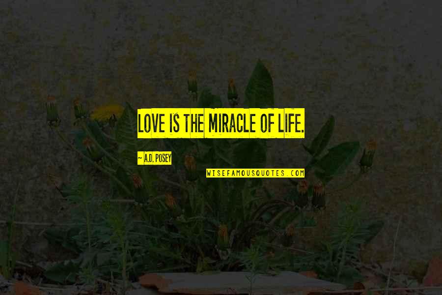 Writing Quotes Writing Life Quotes By A.D. Posey: Love is the miracle of life.