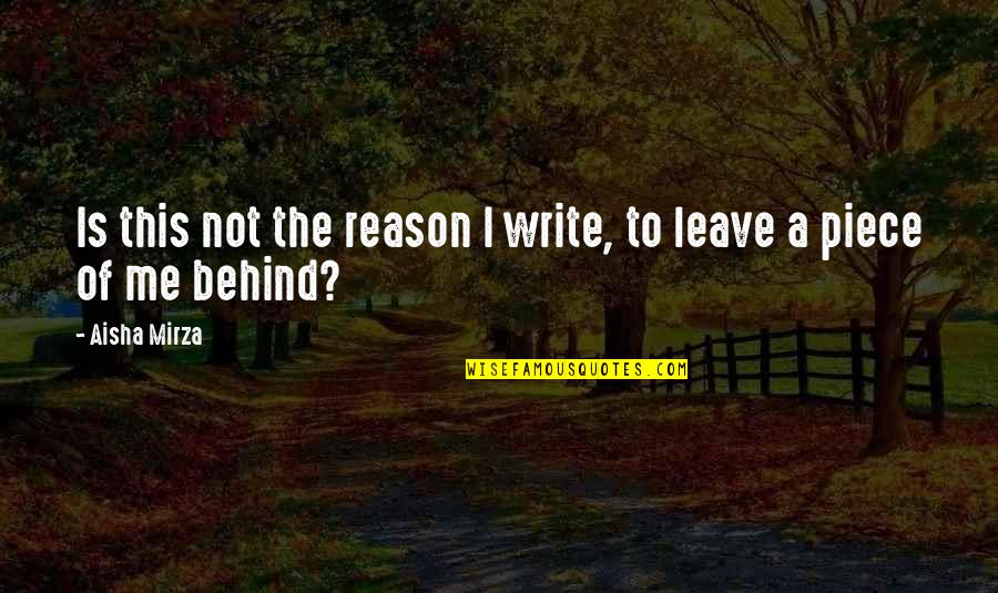 Writing Quotes Writing Life Quotes By Aisha Mirza: Is this not the reason I write, to