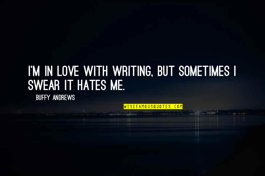 Writing Quotes Writing Life Quotes By Buffy Andrews: I'm in love with writing, but sometimes I