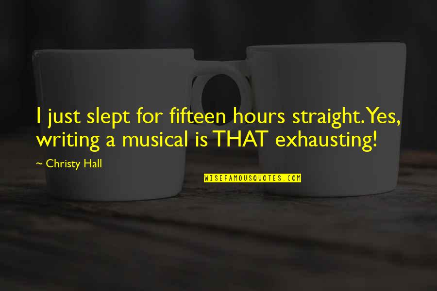 Writing Quotes Writing Life Quotes By Christy Hall: I just slept for fifteen hours straight. Yes,