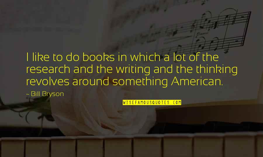 Writing Research Quotes By Bill Bryson: I like to do books in which a Writing Research Quotes By Bill Bryson: I like to do books in which a