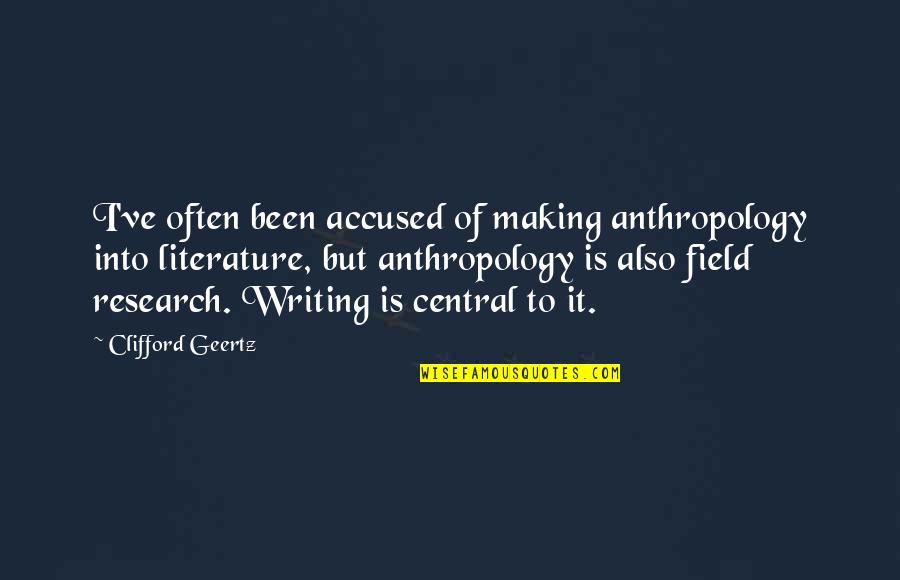 Writing Research Quotes By Clifford Geertz: I've often been accused of making anthropology into Writing Research Quotes By Clifford Geertz: I've often been accused of making anthropology into