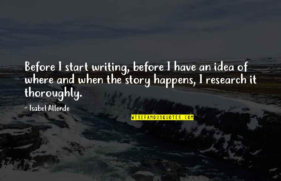 Writing Research Quotes By Isabel Allende: Before I start writing, before I have an Writing Research Quotes By Isabel Allende: Before I start writing, before I have an