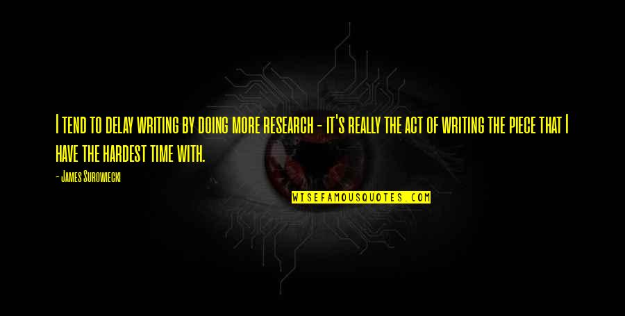 Writing Research Quotes By James Surowiecki: I tend to delay writing by doing more Writing Research Quotes By James Surowiecki: I tend to delay writing by doing more