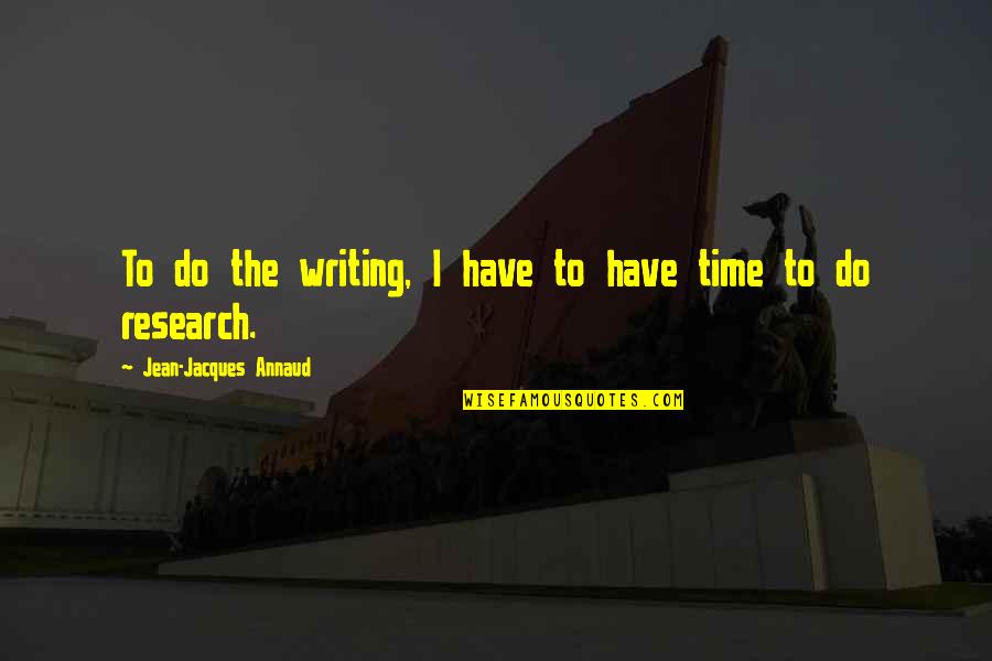 Writing Research Quotes By Jean-Jacques Annaud: To do the writing, I have to have Writing Research Quotes By Jean-Jacques Annaud: To do the writing, I have to have