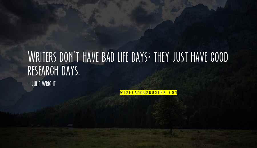 Writing Research Quotes By Julie Wright: Writers don't have bad life days; they just