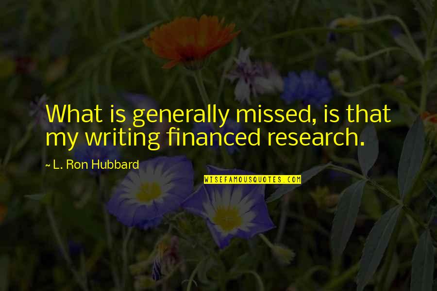 Writing Research Quotes By L. Ron Hubbard: What is generally missed, is that my writing Writing Research Quotes By L. Ron Hubbard: What is generally missed, is that my writing