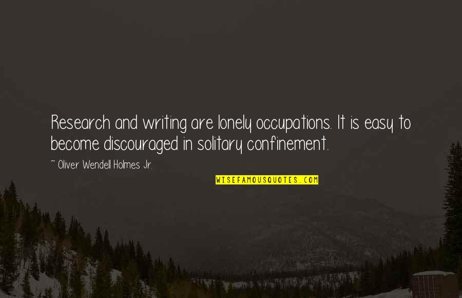 Writing Research Quotes By Oliver Wendell Holmes Jr.: Research and writing are lonely occupations. It is Writing Research Quotes By Oliver Wendell Holmes Jr.: Research and writing are lonely occupations. It is
