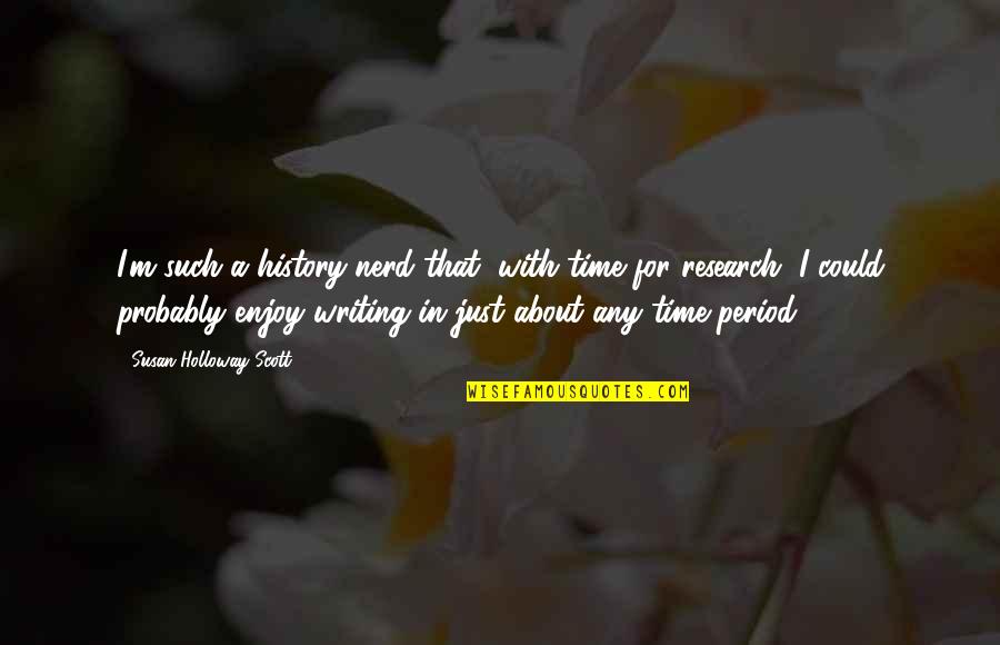 Writing Research Quotes By Susan Holloway Scott: I'm such a history-nerd that, with time for Writing Research Quotes By Susan Holloway Scott: I'm such a history-nerd that, with time for