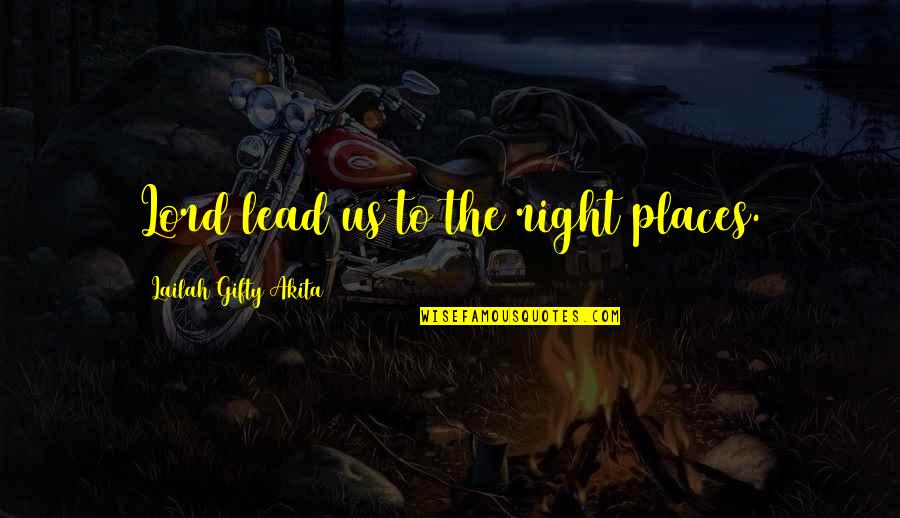 Writing Rituals Quotes By Lailah Gifty Akita: Lord lead us to the right places.