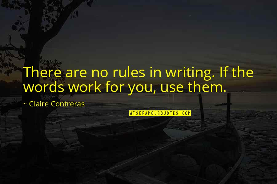 Writing Rules Quotes By Claire Contreras: There are no rules in writing. If the