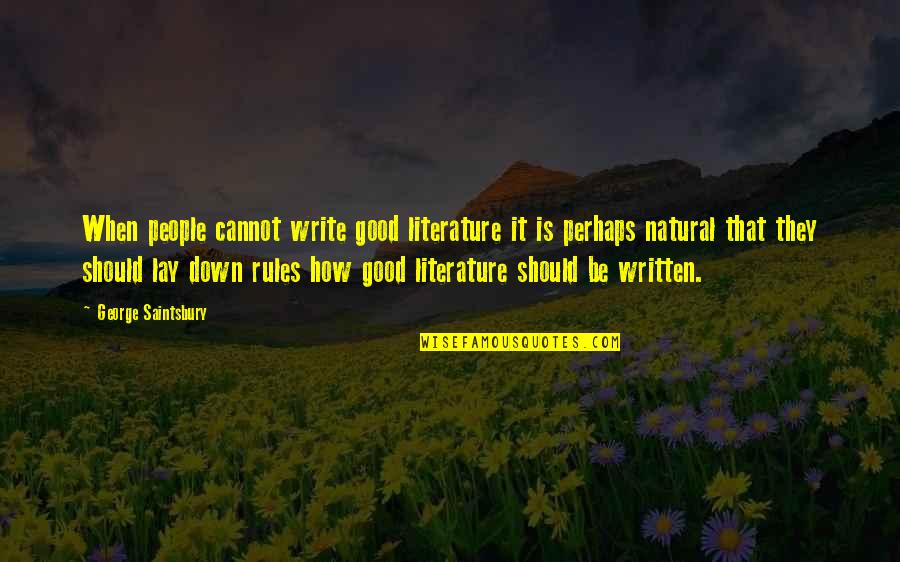 Writing Rules Quotes By George Saintsbury: When people cannot write good literature it is