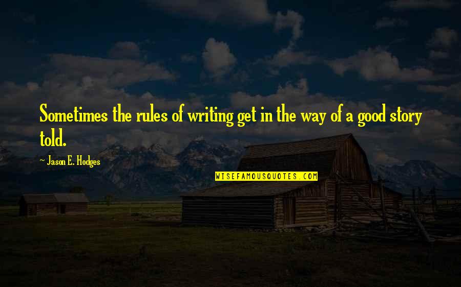 Writing Rules Quotes By Jason E. Hodges: Sometimes the rules of writing get in the