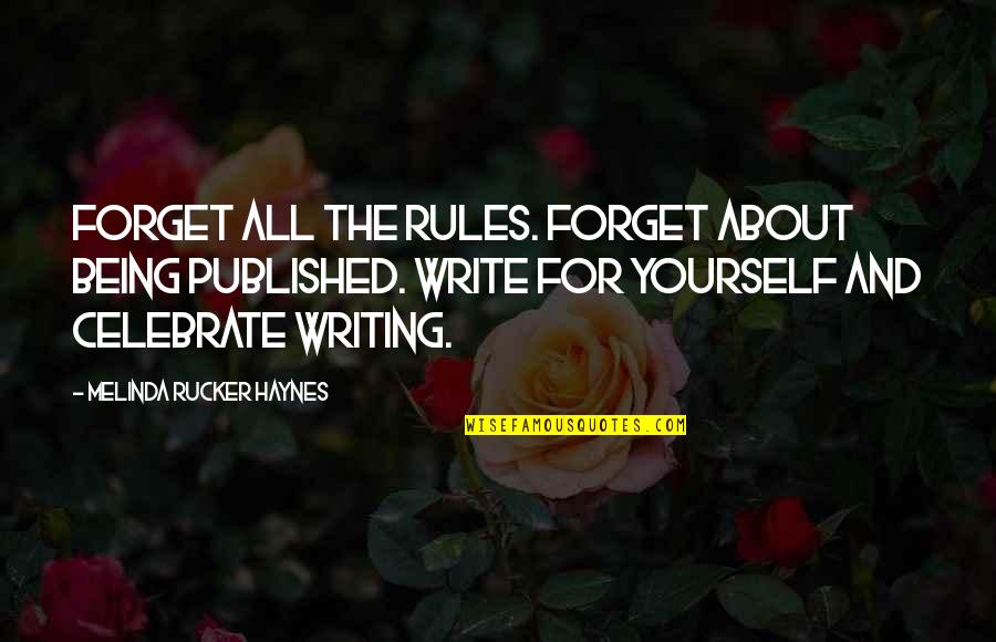 Writing Rules Quotes By Melinda Rucker Haynes: Forget all the rules. Forget about being published.