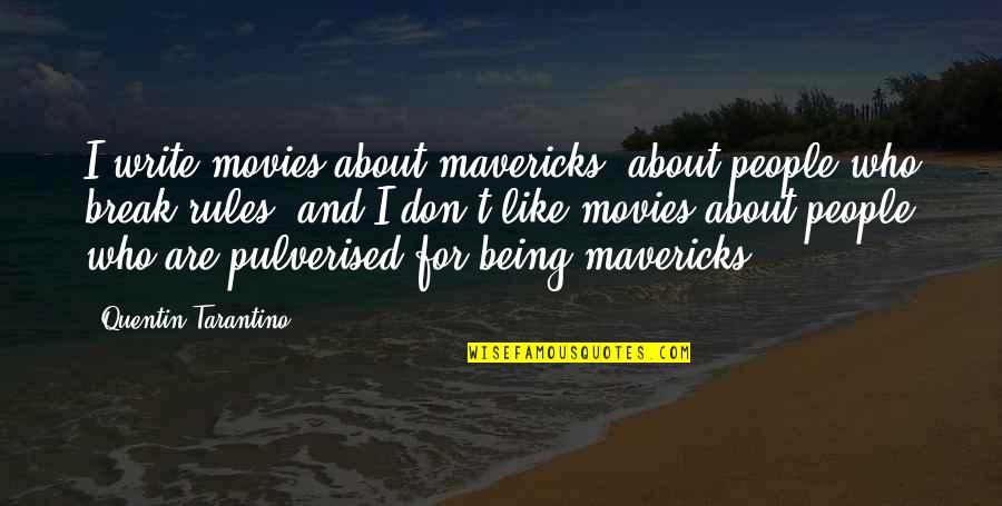 Writing Rules Quotes By Quentin Tarantino: I write movies about mavericks, about people who