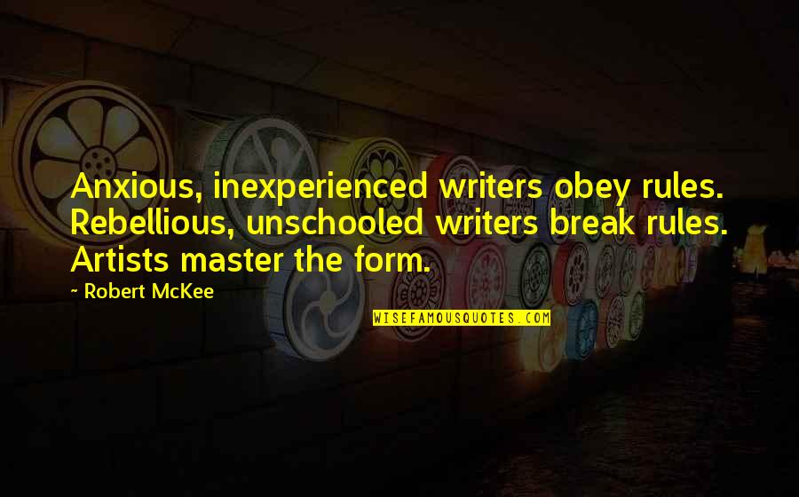 Writing Rules Quotes By Robert McKee: Anxious, inexperienced writers obey rules. Rebellious, unschooled writers