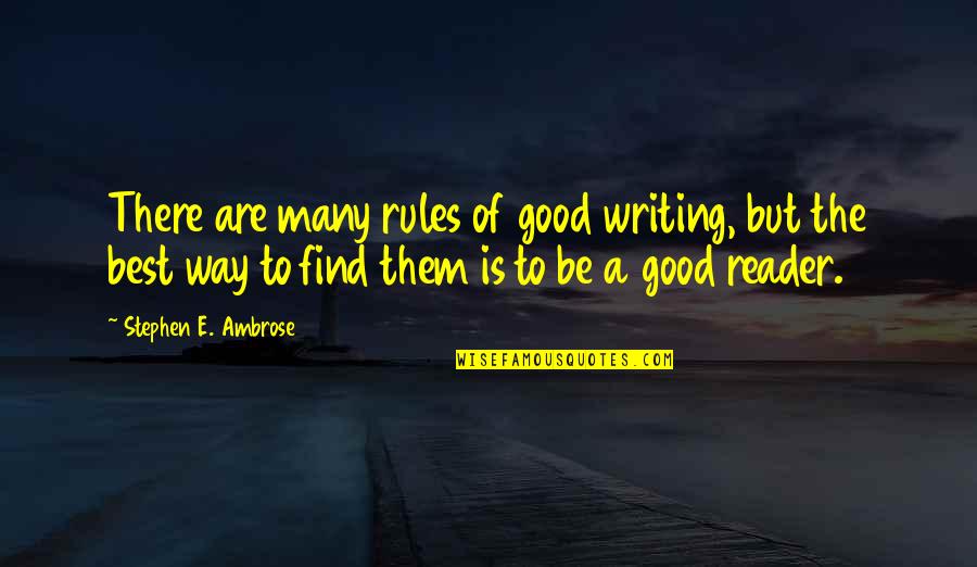 Writing Rules Quotes By Stephen E. Ambrose: There are many rules of good writing, but