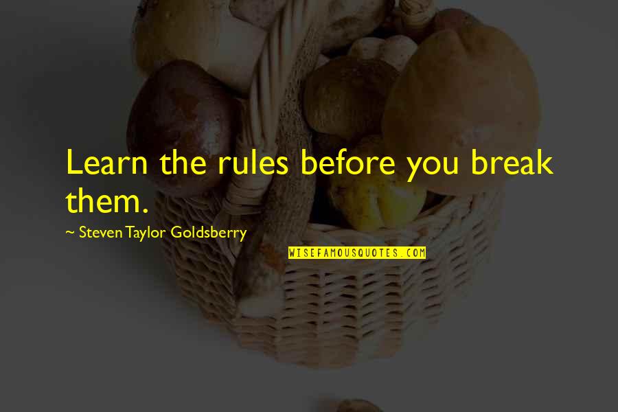 Writing Rules Quotes By Steven Taylor Goldsberry: Learn the rules before you break them.