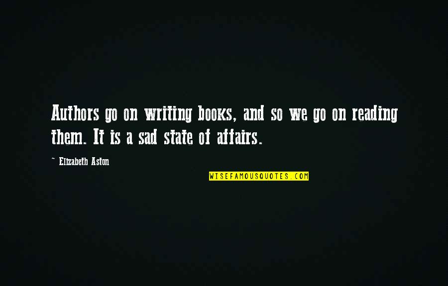 Writing Sad Quotes By Elizabeth Aston: Authors go on writing books, and so we Writing Sad Quotes By Elizabeth Aston: Authors go on writing books, and so we