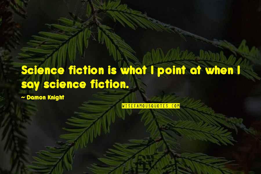 Writing Science Fiction Quotes By Damon Knight: Science fiction is what I point at when