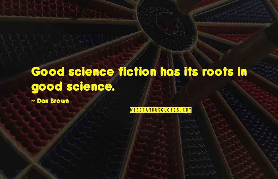 Writing Science Fiction Quotes By Dan Brown: Good science fiction has its roots in good