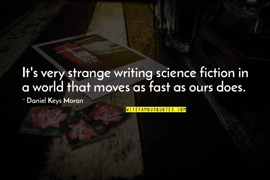 Writing Science Fiction Quotes By Daniel Keys Moran: It's very strange writing science fiction in a Writing Science Fiction Quotes By Daniel Keys Moran: It's very strange writing science fiction in a