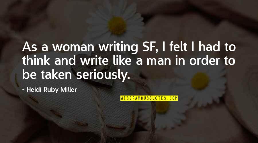 Writing Science Fiction Quotes By Heidi Ruby Miller: As a woman writing SF, I felt I Writing Science Fiction Quotes By Heidi Ruby Miller: As a woman writing SF, I felt I
