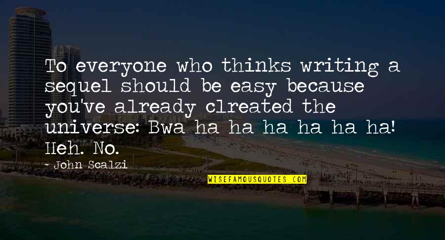 Writing Science Fiction Quotes By John Scalzi: To everyone who thinks writing a sequel should Writing Science Fiction Quotes By John Scalzi: To everyone who thinks writing a sequel should
