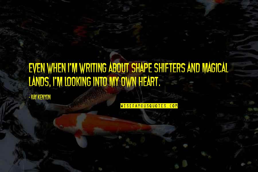 Writing Science Fiction Quotes By Kay Kenyon: Even when I'm writing about shape shifters and Writing Science Fiction Quotes By Kay Kenyon: Even when I'm writing about shape shifters and