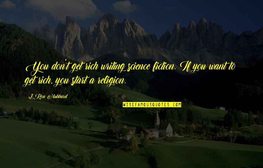 Writing Science Fiction Quotes By L. Ron Hubbard: You don't get rich writing science fiction. If Writing Science Fiction Quotes By L. Ron Hubbard: You don't get rich writing science fiction. If