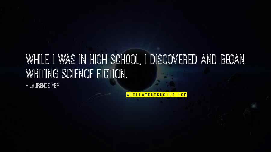 Writing Science Fiction Quotes By Laurence Yep: While I was in high school, I discovered