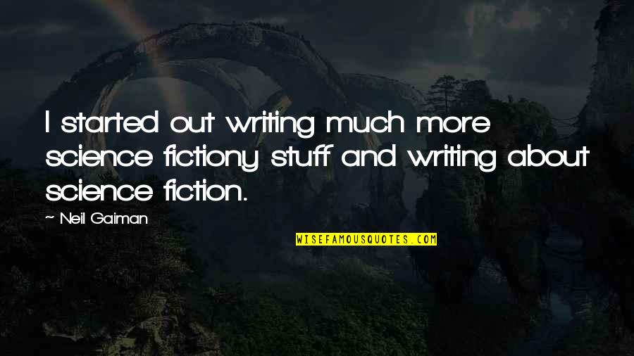 Writing Science Fiction Quotes By Neil Gaiman: I started out writing much more science fictiony Writing Science Fiction Quotes By Neil Gaiman: I started out writing much more science fictiony