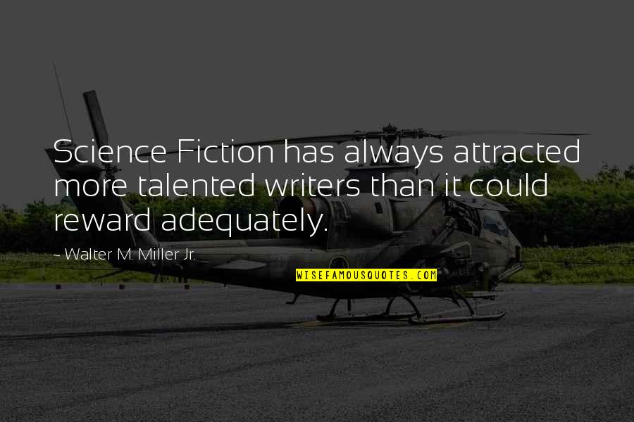 Writing Science Fiction Quotes By Walter M. Miller Jr.: Science Fiction has always attracted more talented writers Writing Science Fiction Quotes By Walter M. Miller Jr.: Science Fiction has always attracted more talented writers