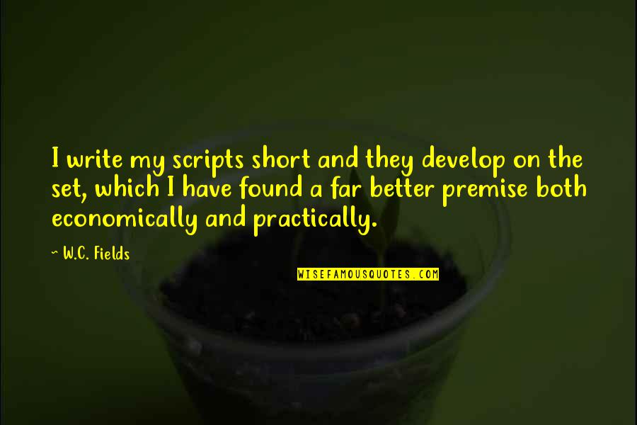 Writing Scripts Quotes By W.C. Fields: I write my scripts short and they develop
