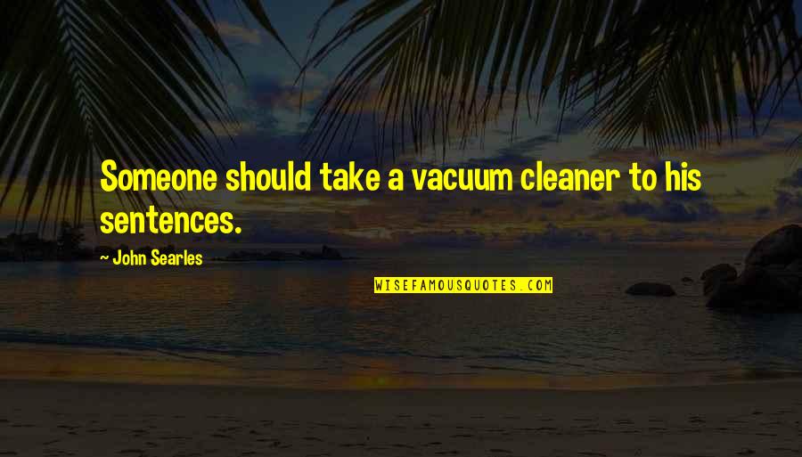 Writing Sentences Quotes By John Searles: Someone should take a vacuum cleaner to his Writing Sentences Quotes By John Searles: Someone should take a vacuum cleaner to his