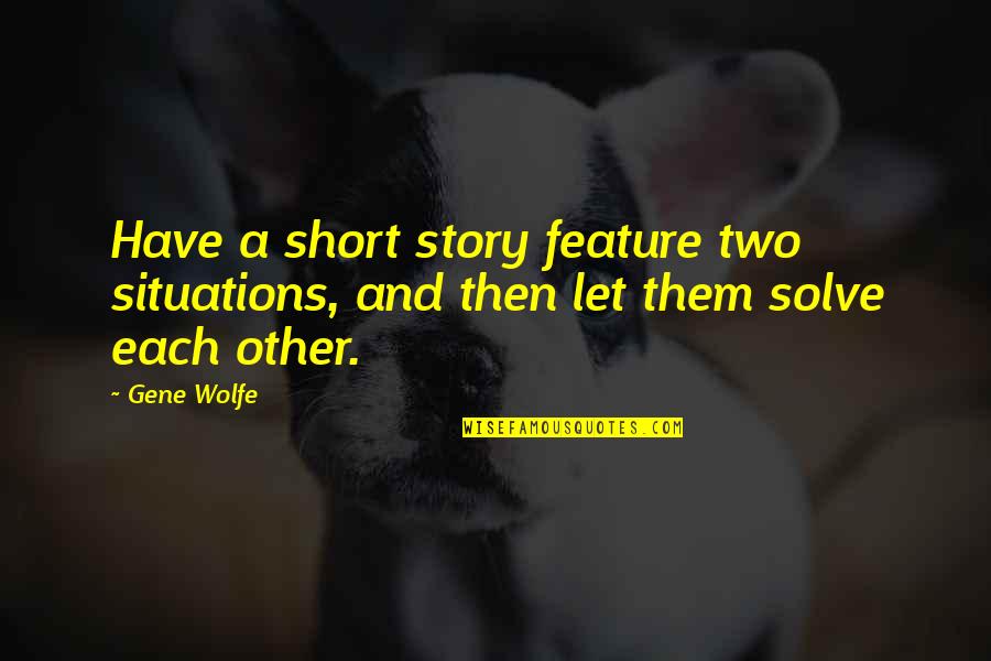Writing Short Quotes By Gene Wolfe: Have a short story feature two situations, and