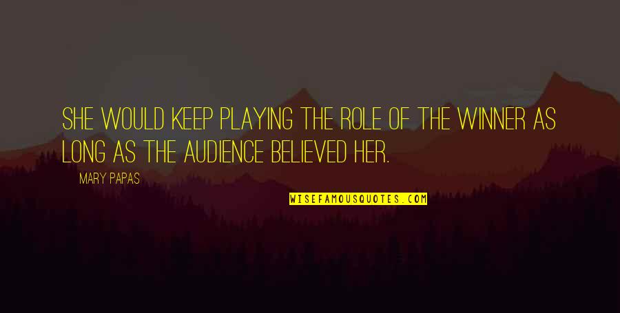 Writing Short Quotes By Mary Papas: She would keep playing the role of the