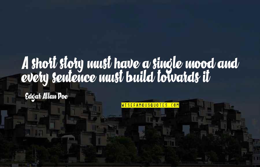 Writing Short Stories Quotes By Edgar Allan Poe: A short story must have a single mood