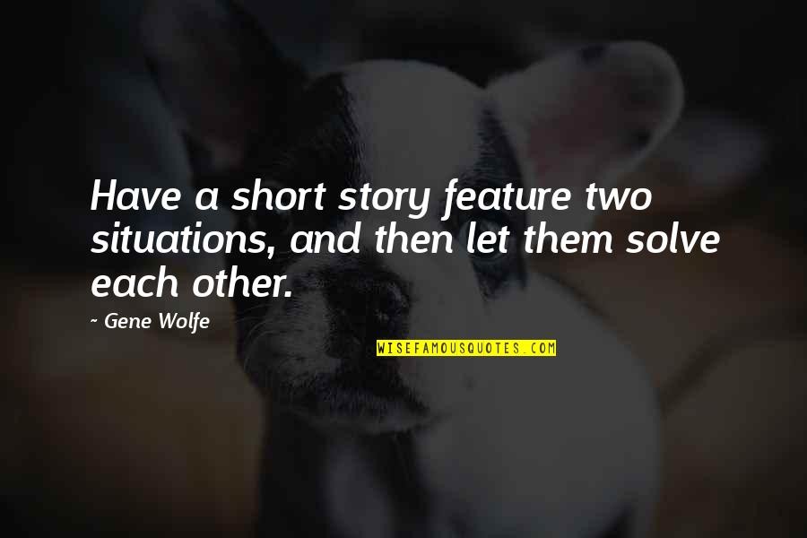 Writing Short Stories Quotes By Gene Wolfe: Have a short story feature two situations, and
