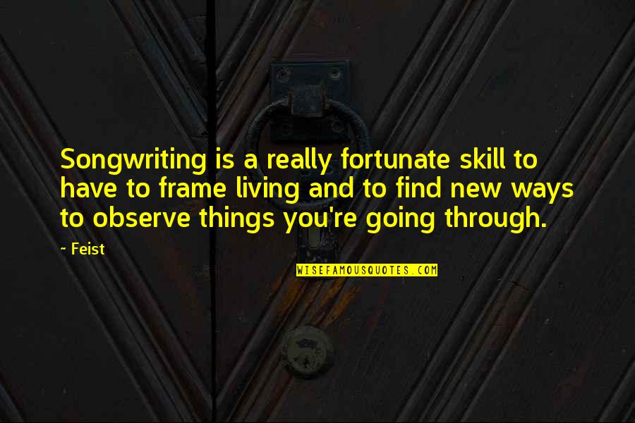 Writing Skill Quotes By Feist: Songwriting is a really fortunate skill to have Writing Skill Quotes By Feist: Songwriting is a really fortunate skill to have