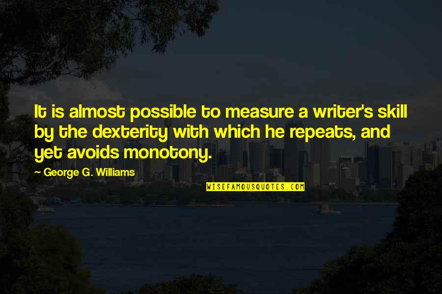 Writing Skill Quotes By George G. Williams: It is almost possible to measure a writer's Writing Skill Quotes By George G. Williams: It is almost possible to measure a writer's