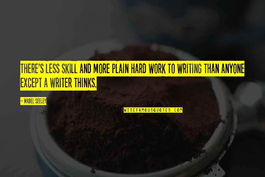 Writing Skill Quotes By Mabel Seeley: There's less skill and more plain hard work Writing Skill Quotes By Mabel Seeley: There's less skill and more plain hard work