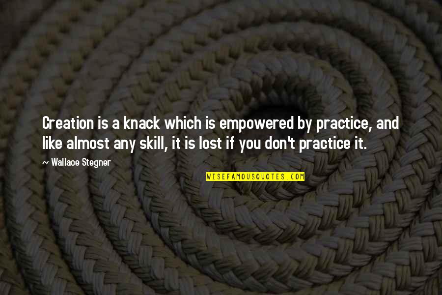 Writing Skill Quotes By Wallace Stegner: Creation is a knack which is empowered by
