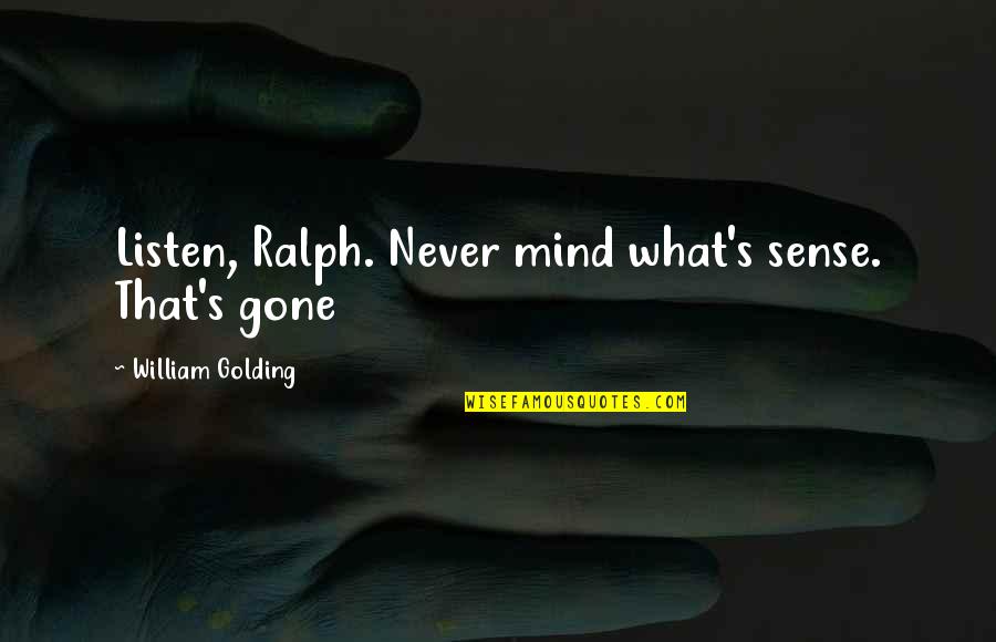 Writing Slam Book Quotes By William Golding: Listen, Ralph. Never mind what's sense. That's gone