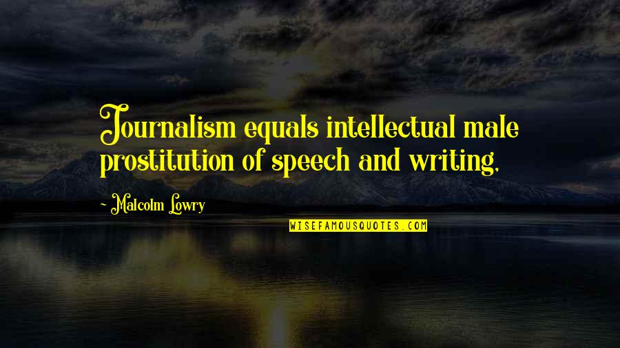 Writing Speech Quotes By Malcolm Lowry: Journalism equals intellectual male prostitution of speech and