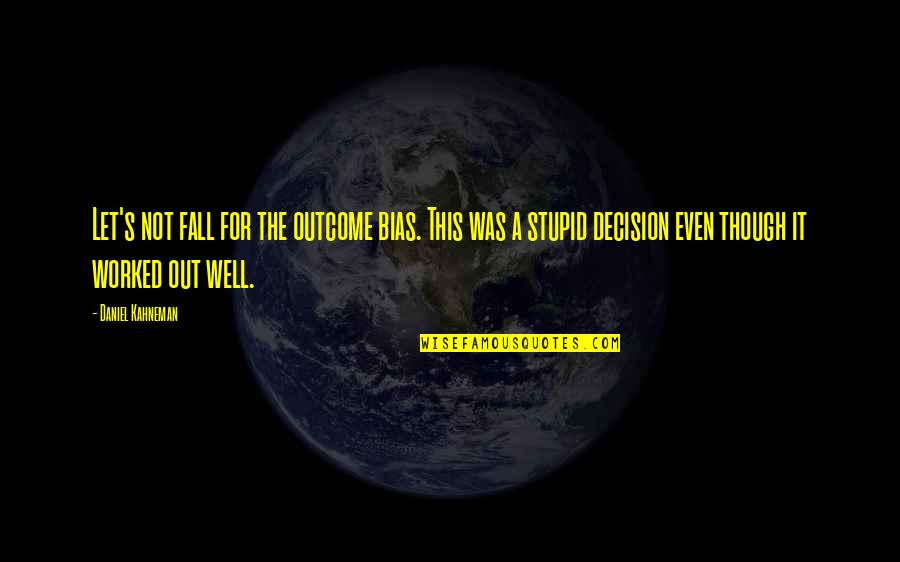 Writing Speeches Quotes By Daniel Kahneman: Let's not fall for the outcome bias. This